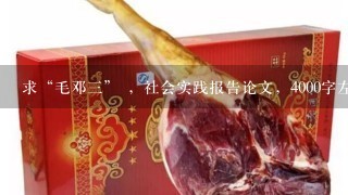 求“毛邓三” ,社会实践报告论文,4000字左右 求“毛邓三” ,社会实践报告论文,4000字左右