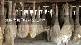 宣威火腿的腌制全过程? 宣威火腿的腌制全过程?