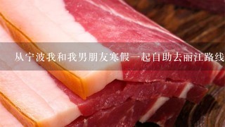 从宁波我和我男朋友寒假一起自助去丽江路线和费用大 从宁波我和我男朋友寒假一起自助去丽江路线和费用大