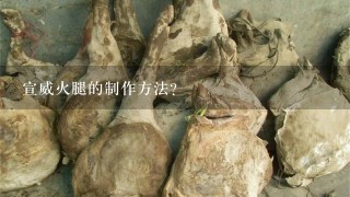 宣威火腿的制作方法? 宣威火腿的制作方法?