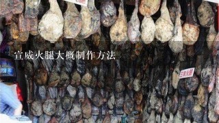 宣威火腿大概制作方法 宣威火腿大概制作方法