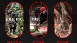 土蜂蜜100元1斤贵吗? 土蜂蜜100元1斤贵吗?