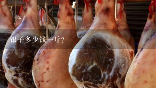 银子多少钱1斤? 银子多少钱1斤?