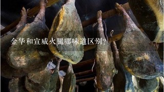 金华和宣威火腿哪味道区别? 金华和宣威火腿哪味道区别?