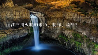 丽江三川火腿的来历、制作、风味? 丽江三川火腿的来历、制作、风味?