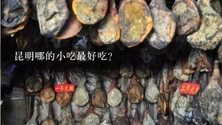 昆明哪的小吃最好吃? 昆明哪的小吃最好吃?