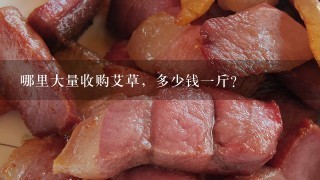 哪里大量收购艾草,多少钱1斤? 哪里大量收购艾草,多少钱1斤?