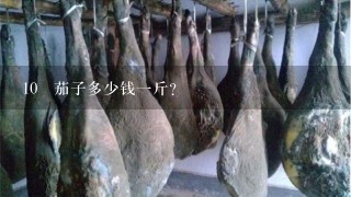 10 茄子多少钱1斤?