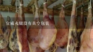 宣威火腿没有真空包装 宣威火腿没有真空包装