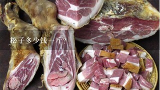 松子多少钱1斤? 松子多少钱1斤?
