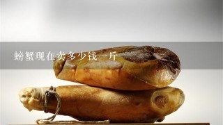 螃蟹现在卖多少钱1斤 螃蟹现在卖多少钱1斤