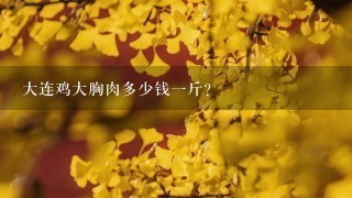 大连鸡大胸肉多少钱1斤? 大连鸡大胸肉多少钱1斤?
