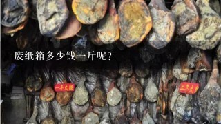 废纸箱多少钱1斤呢? 废纸箱多少钱1斤呢?