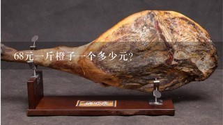 68元1斤橙子1个多少元? 68元1斤橙子1个多少元?