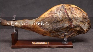 无骨鸡爪251斤挣钱么 无骨鸡爪251斤挣钱么