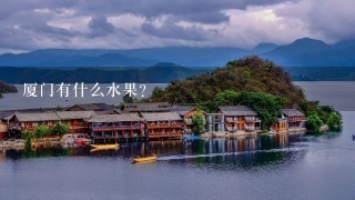 厦门有什么水果? 厦门有什么水果?
