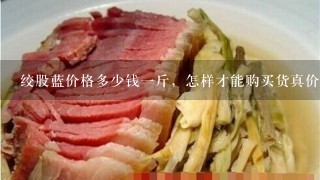 绞股蓝价格多少钱1斤,怎样才能购买货真价实绞股蓝 绞股蓝价格多少钱1斤,怎样才能购买货真价实绞股蓝