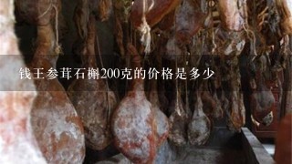 钱王参茸石槲200克的价格是多少 钱王参茸石槲200克的价格是多少