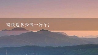 寄快递多少钱1公斤? 寄快递多少钱1公斤?