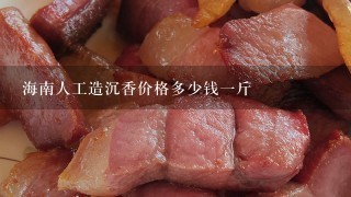 海南人工造沉香价格多少钱1斤 海南人工造沉香价格多少钱1斤