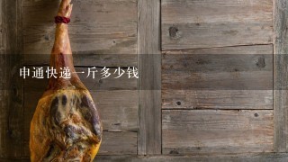 申通快递1斤多少钱 申通快递1斤多少钱