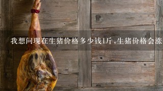 我想问现在生猪价格多少钱1斤,生猪价格会涨吗? 我想问现在生猪价格多少钱1斤,生猪价格会涨吗?