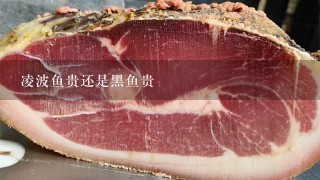 凌波鱼贵还是黑鱼贵 凌波鱼贵还是黑鱼贵