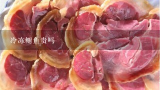 冷冻鲥鱼贵吗 冷冻鲥鱼贵吗