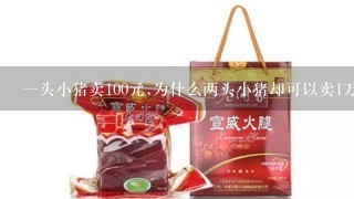 1头小猪卖100元,为什么两头小猪却可以卖1万元? 1头小猪卖100元,为什么两头小猪却可以卖1万元?