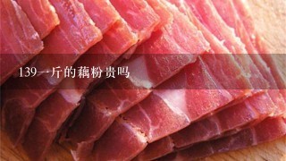 1391斤的藕粉贵吗 1391斤的藕粉贵吗
