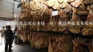 现在收废品纸壳多钱1斤?我这些能卖多钱呀,我用家里体重秤称是4公斤 现在收废品纸壳多钱1斤?我这些能卖多钱呀,我用家里体重秤称是4公斤