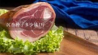 沉香种子多少钱1斤 沉香种子多少钱1斤