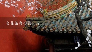 金花茶多少钱1斤 金花茶多少钱1斤