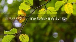 我已经32岁了,还能够创业开店成功吗? 我已经32岁了,还能够创业开店成功吗?