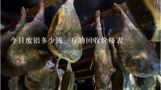 今日废铝多少钱1斤的回收价格表 今日废铝多少钱1斤的回收价格表