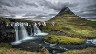 真正的红糖,多少钱1斤 真正的红糖,多少钱1斤