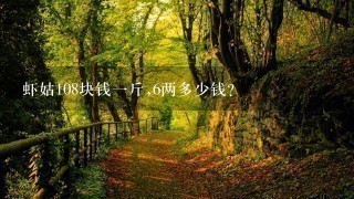 虾姑108块钱1斤,6两多少钱? 虾姑108块钱1斤,6两多少钱?