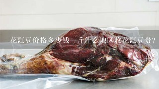 花豇豆价格多少钱1斤什么地区收花豇豆贵? 花豇豆价格多少钱1斤什么地区收花豇豆贵?