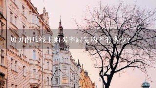 贝贝南瓜线上购买率跟复购率有多少? 贝贝南瓜线上购买率跟复购率有多少?