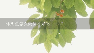 怀头鱼怎么做法才好吃 怀头鱼怎么做法才好吃