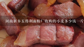 河南新乡5得利面粉厂收购的小麦多少钱1斤? 河南新乡5得利面粉厂收购的小麦多少钱1斤?