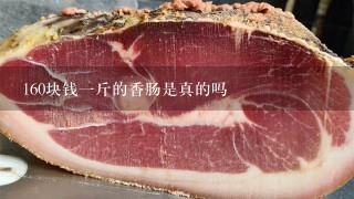 160块钱1斤的香肠是真的吗 160块钱1斤的香肠是真的吗