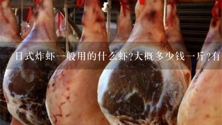 日式炸虾1般用的什么虾?大概多少钱1斤?有图片最好 日式炸虾1般用的什么虾?大概多少钱1斤?有图片最好