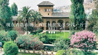 现在青岛市场上西红柿批发多少钱1斤? 现在青岛市场上西红柿批发多少钱1斤?