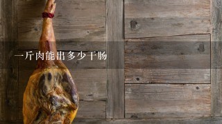 1斤肉能出多少干肠 1斤肉能出多少干肠