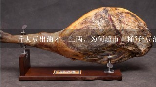 1斤大豆出油才12两,为何超市1桶5升豆油才卖70 1斤大豆出油才12两,为何超市1桶5升豆油才卖70