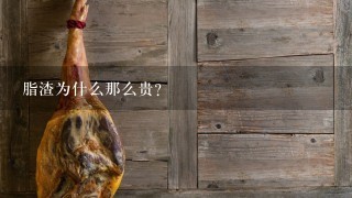脂渣为什么那么贵？
