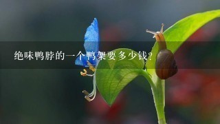 绝味鸭脖的1个鸭架要多少钱? 绝味鸭脖的1个鸭架要多少钱?
