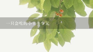 1只会吃的小羊多少元 1只会吃的小羊多少元