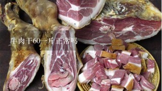 牛肉干601斤正常吗 牛肉干601斤正常吗